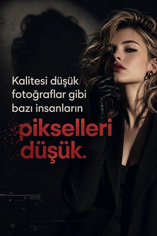 Koyu arka plan önünde şık giyimli bir kadın portresi bulunan görselde “Kalitesi düşük fotoğraflar gibi bazı insanların pikselleri düşük.” yazısı yer alıyor.