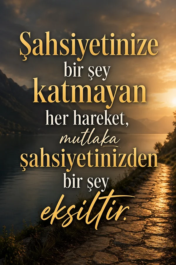 Göl kenarında taş bir yol ve gün batımı manzarası bulunan görsel üzerinde “Şahsiyetinize bir şey katmayan her hareket, mutlaka şahsiyetinizden bir şey eksiltir.” sözü yer alıyor.
