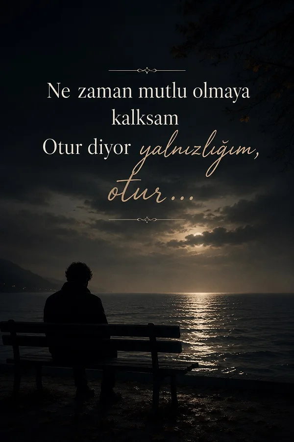 Gece deniz manzarası önünde bankta yalnız oturan bir kişinin yer aldığı ve “Ne zaman mutlu olmaya kalksam, otur diyor yalnızlığım, otur...” sözünün yazılı olduğu görsel.
