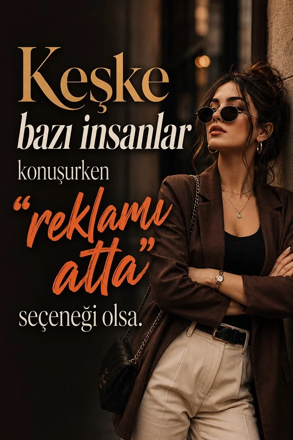 Şehirde duvara yaslanmış, güneş gözlüklü şık bir kadın yanında “Keşke bazı insanlar konuşurken ‘reklamı atla’ seçeneği olsa.” sözü.