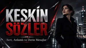 Keskin Sözler: Sert, Anlamlı ve Derin Mesajlar