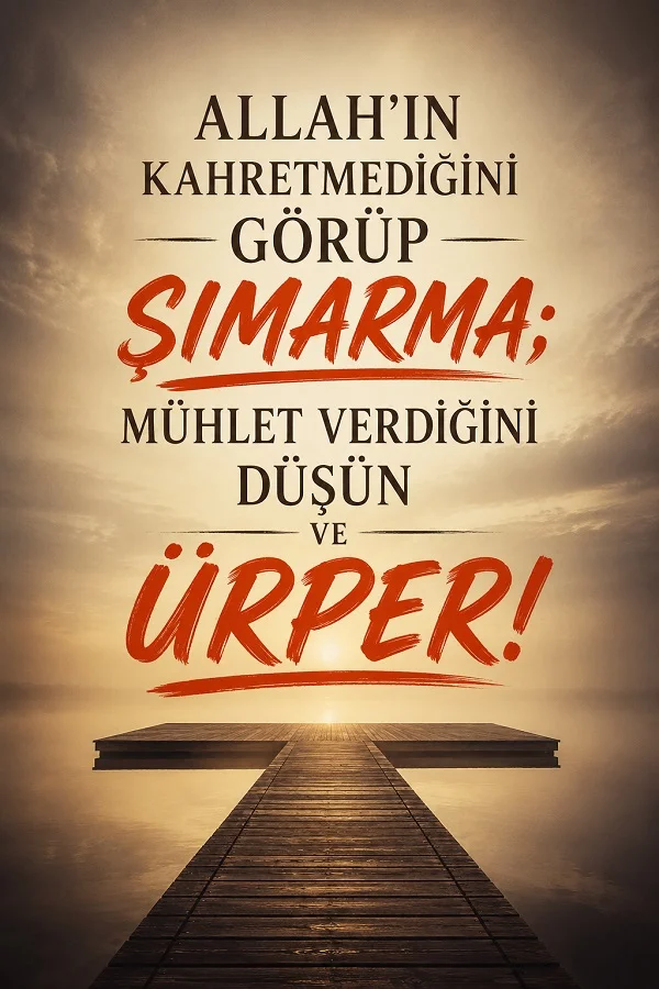 Sisli göl üzerinde uzanan ahşap iskele fonunda “Allah’ın kahretmediğini görüp şımarma; mühlet verdiğini düşün ve ürper!” sözü yer alıyor.