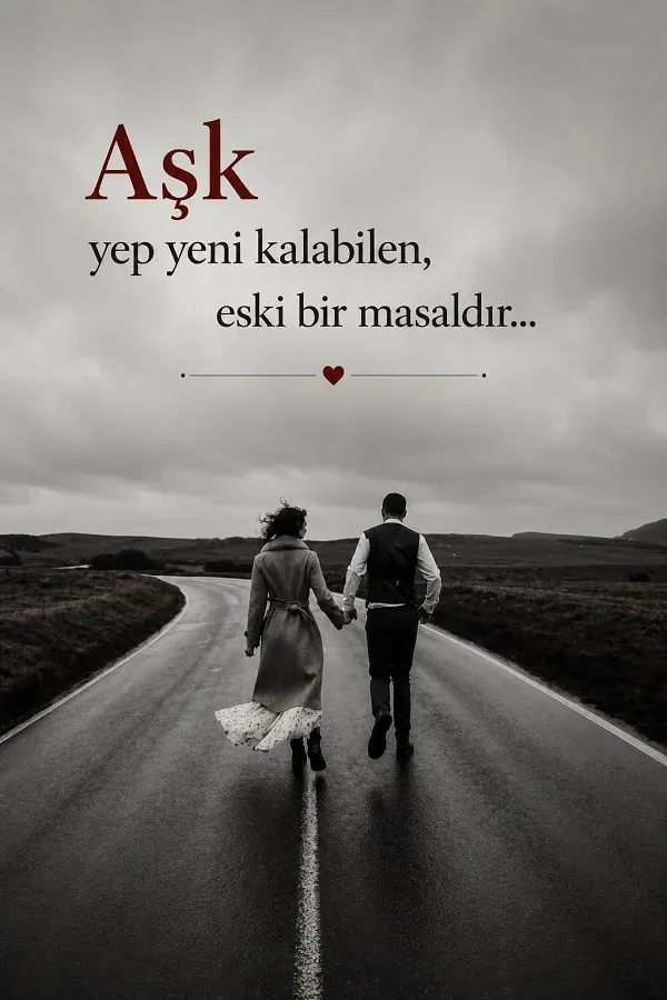 Siyah beyaz yolda el ele yürüyen bir çift ve “Aşk yep yeni kalabilen, eski bir masaldır...” sözü.