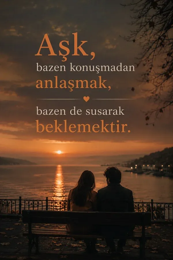 Gün batımında deniz manzarasına karşı bankta oturan çift ve “Aşk, bazen konuşmadan anlaşmak, bazen de susarak beklemektir.” sözü.