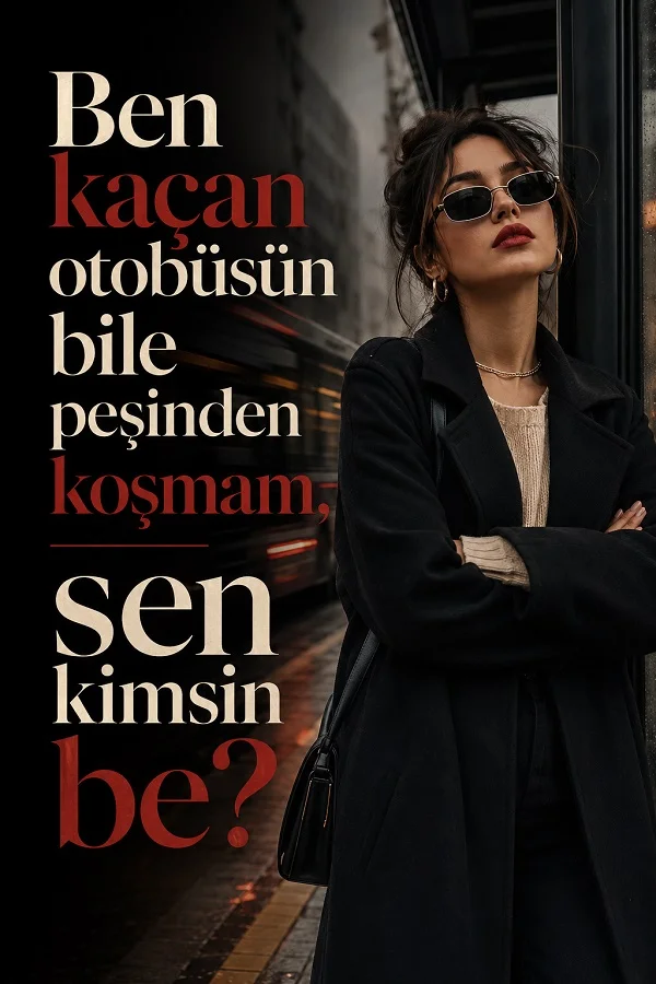 Şehirde otobüs durağı benzeri bir ortamda duran güneş gözlüklü kadın figürüyle birlikte “Ben kaçan otobüsün bile peşinden koşmam, sen kimsin be?” yazısının yer aldığı komik söz tasarımı.