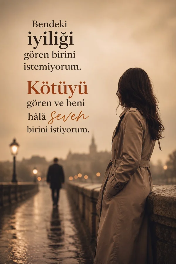 Yağmurlu bir sokakta korkuluğa yaslanmış bir kadın ve uzakta yürüyen bir insan silueti eşliğinde “Bendeki iyiliği gören birini istemiyorum. Kötüyü gören ve beni hâlâ seven birini istiyorum.” sözü yer alıyor.