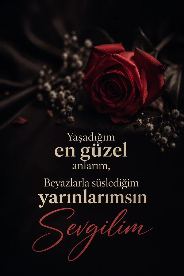 Karanlık fonda kırmızı gül ve “Yaşadığım en güzel anlarım, beyazlarla süslediğim yarınlarımsın sevgilim” sözünün yer aldığı romantik tasarım.