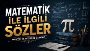 Matematik İle İlgili Sözler: Mantık ve Düşünce Üzerine