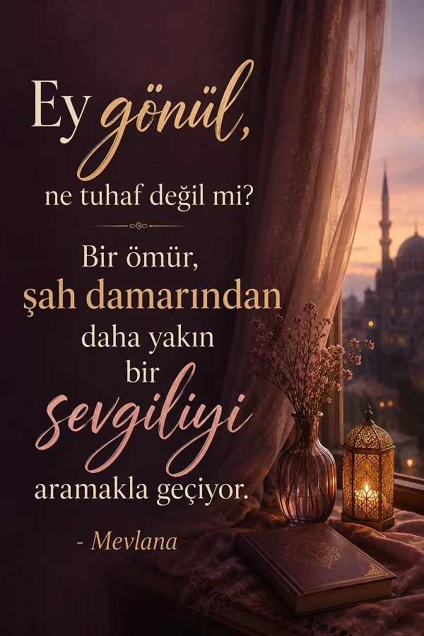Pencere önünde kandil, kitap ve çiçek detaylarının bulunduğu sıcak tonlu tasarımda “Ey gönül, ne tuhaf değil mi? Bir ömür, şah damarından daha yakın bir sevgiliyi aramakla geçiyor. - Mevlana” sözü yazıyor.