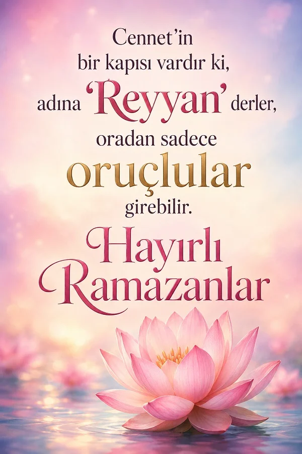 Pastel tonlu lotus çiçeği arka planı üzerinde “Cennet’in bir kapısı vardır ki, adına Reyyan derler, oradan sadece oruçlular girebilir. Hayırlı Ramazanlar” sözü.