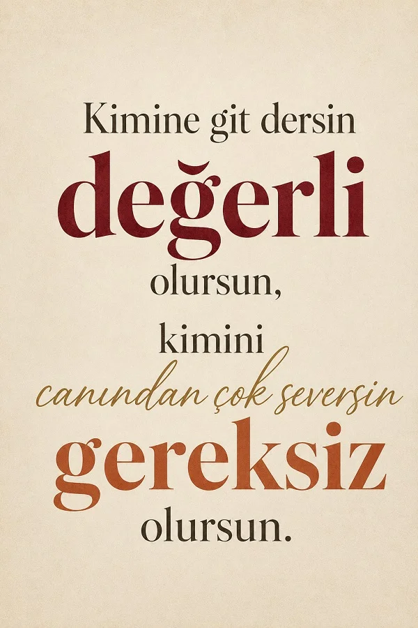 Açık tonlu sade arka plan üzerinde “Kimine git dersin değerli olursun, kimini canından çok seversin gereksiz olursun.” sözü.