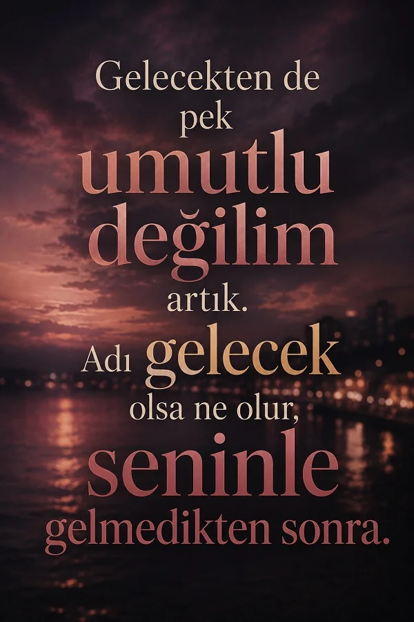Akşam vakti şehir ışıkları ve deniz manzarası önünde “Gelecekten de pek umutlu değilim artık. Adı gelecek olsa ne olur, seninle gelmedikten sonra.” sözü.