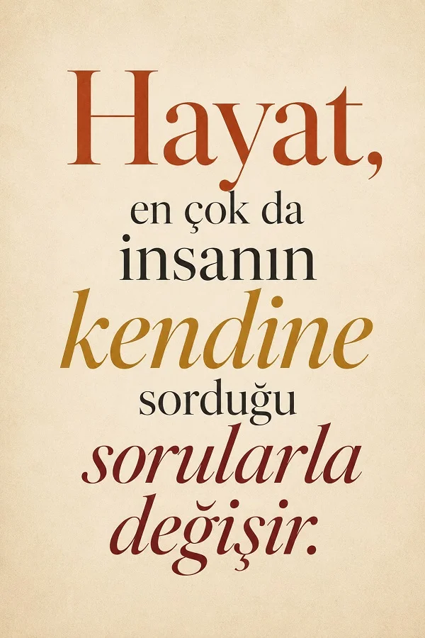 Açık tonlu sade arka plan üzerinde “Hayat, en çok da insanın kendine sorduğu sorularla değişir.” sözü.