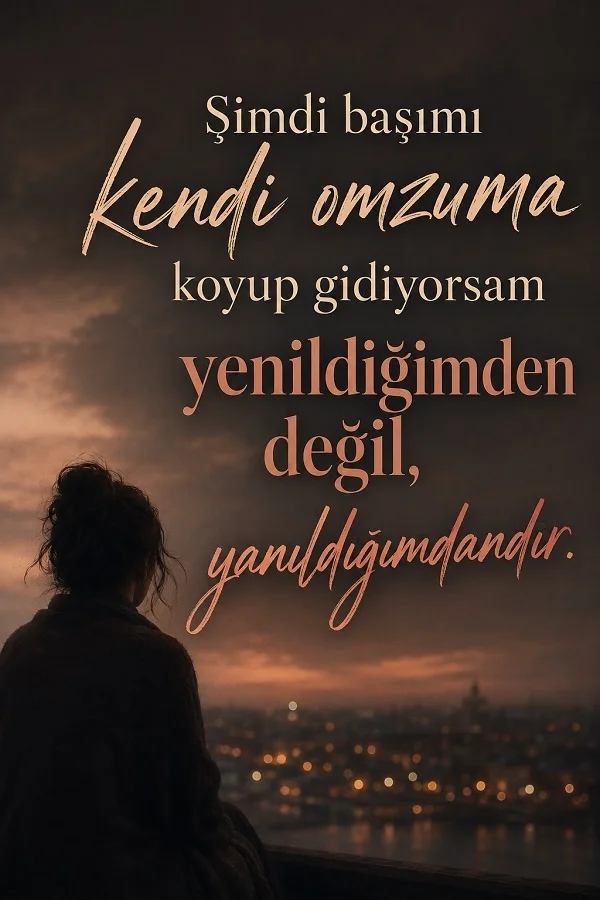 Şehir manzarasına karşı oturan kadın silueti ile “Şimdi başımı kendi omzuma koyup gidiyorsam yenildiğimden değil, yanıldığımdandır.” sözünün yer aldığı duygusal görsel.