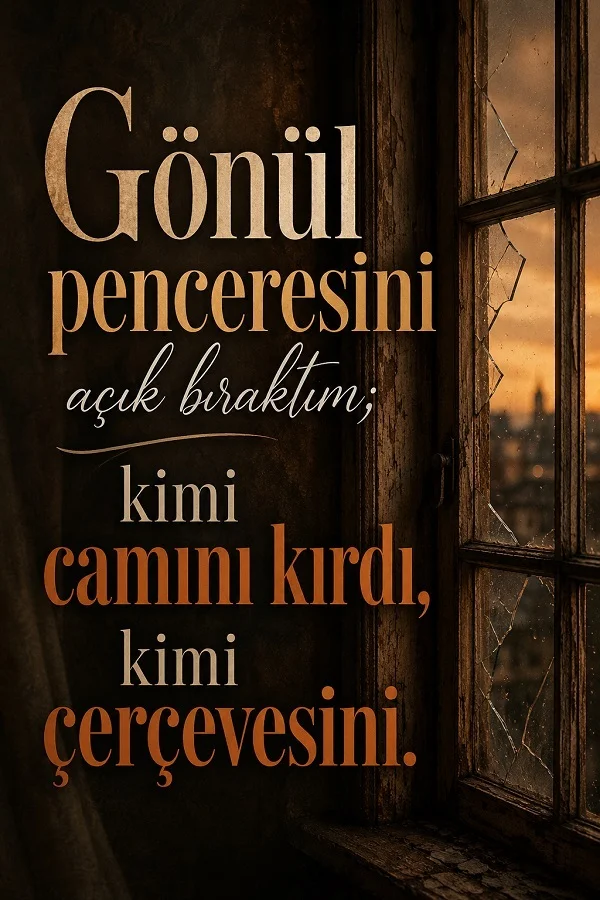 Çatlamış camlı eski pencere yanında, “Gönül penceresini açık bıraktım; kimi camını kırdı, kimi çerçevesini.” yazısının bulunduğu duygusal söz görseli.