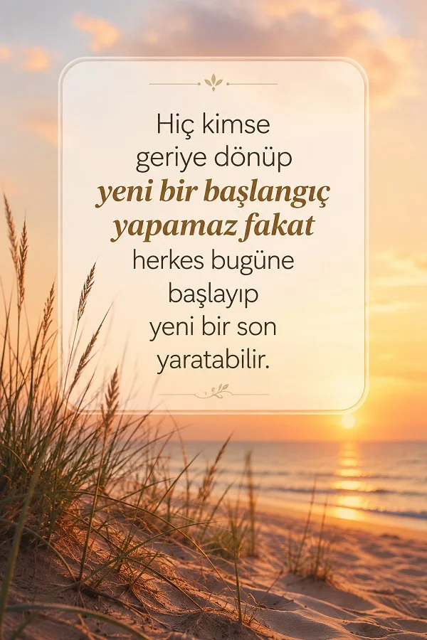 Sahilde gün batımı manzarası üzerinde “Hiç kimse geriye dönüp yeni bir başlangıç yapamaz fakat herkes bugüne başlayıp yeni bir son yaratabilir.” sözünün yer aldığı anlamlı tasarım.