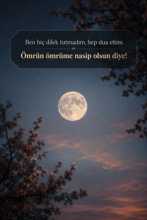 Gece gökyüzünde dolunay fonu üzerinde “Ben hiç dilek tutmadım, hep dua ettim. Ömrün ömrüme nasip olsun diye!” sözünün yer aldığı romantik tasarım.