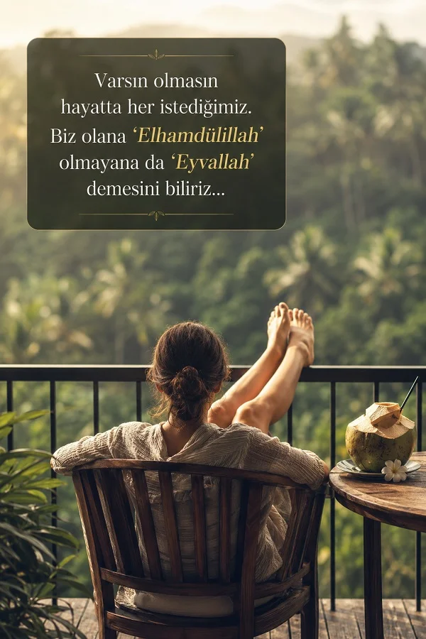 Balkonunda manzaraya karşı dinlenen bir kadın fonu üzerinde “Varsın olmasın hayatta her istediğimiz. Biz olana Elhamdülillah olmayana da Eyvallah demesini biliriz...” sözünün bulunduğu huzurlu tasarım.
