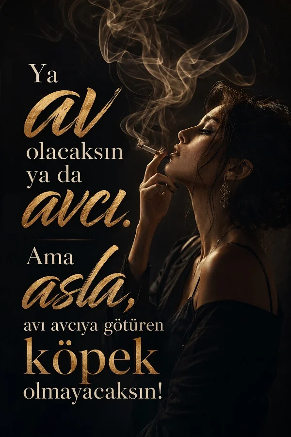 Sigara içen bir kadın figürünün yer aldığı koyu tonlu görselde “Ya av olacaksın ya da avcı. Ama asla, avı avcıya götüren köpek olmayacaksın!” sözü yazıyor.