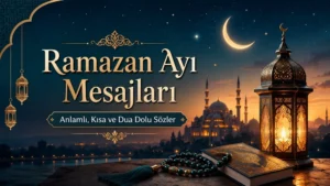 Ramazan Ayı Mesajları: Anlamlı, Kısa ve Dua Dolu Sözler