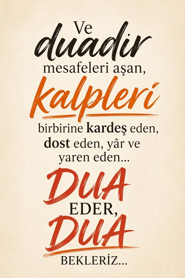 Açık renkli sade arka plan üzerinde “Ve duadır mesafeleri aşan, kalpleri birbirine kardeş eden, dost eden, yâr ve yaren eden... Dua eder, dua bekleriz...” sözü yer alıyor.