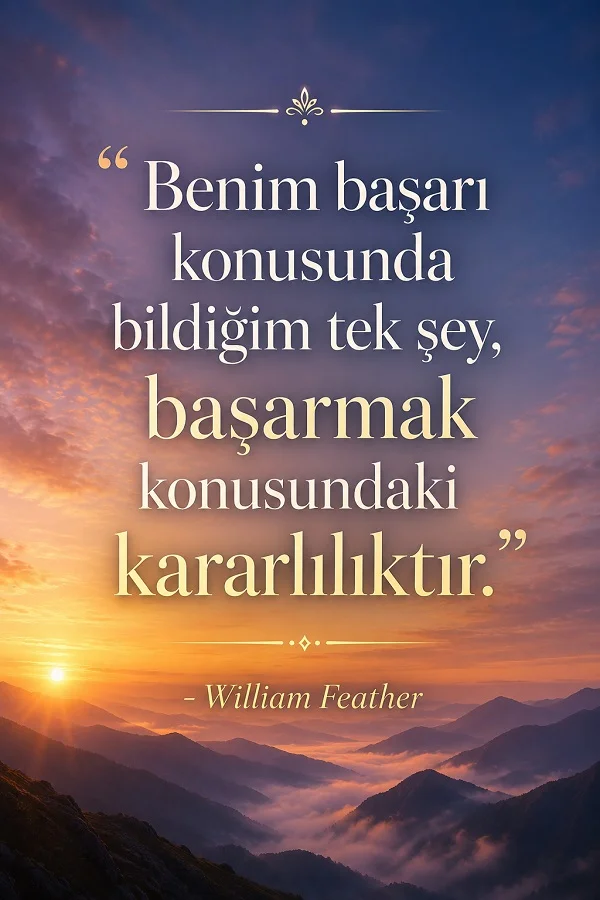 Gün doğumunda dağ manzarası üzerinde “Benim başarı konusunda bildiğim tek şey, başarmak konusundaki kararlılıktır.” - William Feather sözünün bulunduğu ilham verici görsel.