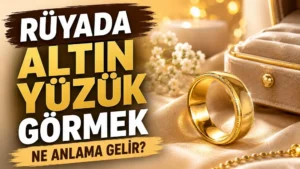 Rüyada Altın Yüzük Görmek Ne Anlama Gelir?