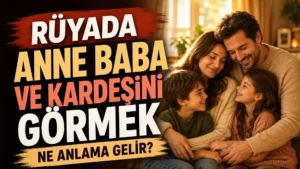 Rüyada anne baba ve kardeşini görmek ne anlama gelir başlıklı, sıcak ev ortamında anne, baba ve çocukların bir arada olduğu aile temalı kapak görseli.