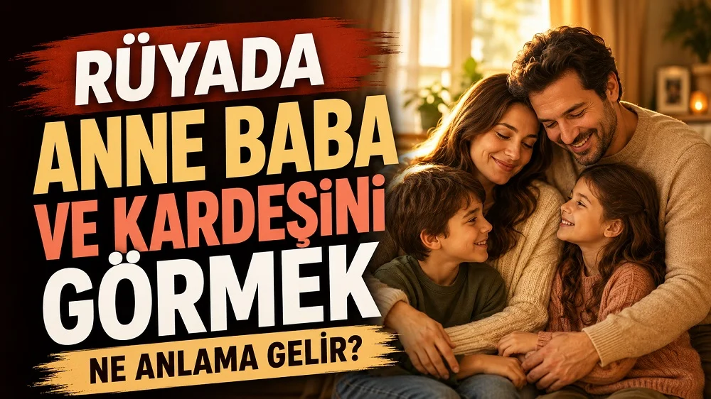 Rüyada anne baba ve kardeşini görmek ne anlama gelir başlıklı, sıcak ev ortamında anne, baba ve çocukların bir arada olduğu aile temalı kapak görseli.