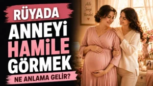 Rüyada Anneyi Hamile Görmek Ne Anlama Gelir?