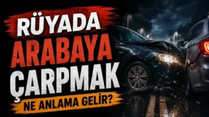 Rüyada Arabaya Çarpmak Ne Anlama Gelir?