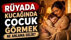 Rüyada Kucağında Çocuk Görmek Ne Anlama Gelir?