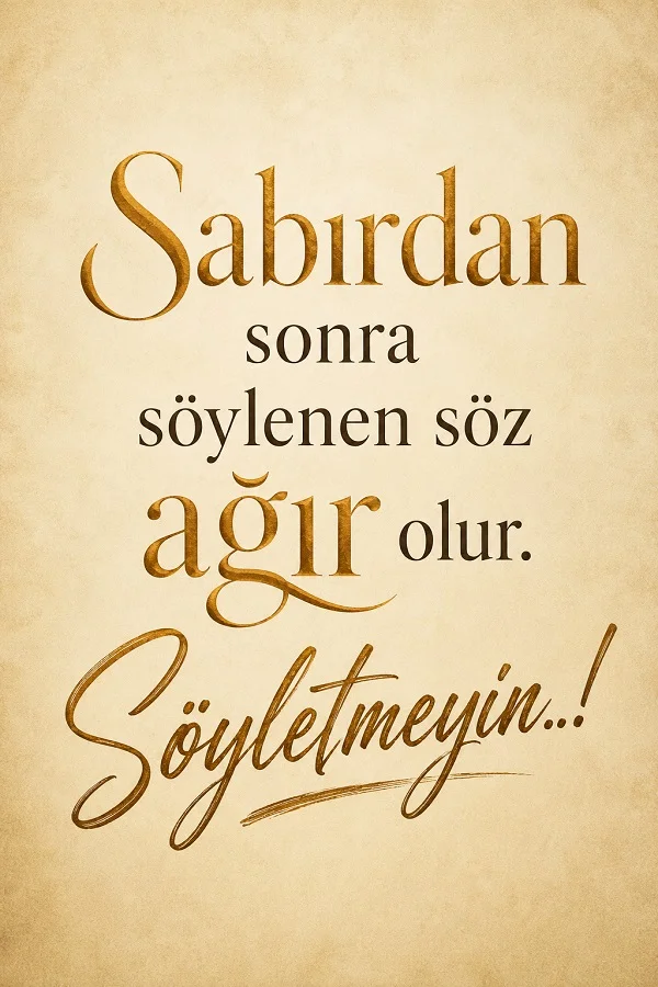 Açık bej fonda “Sabırdan sonra söylenen söz ağır olur. Söyletmeyin…” yazısının yer aldığı sade tipografik tasarım.