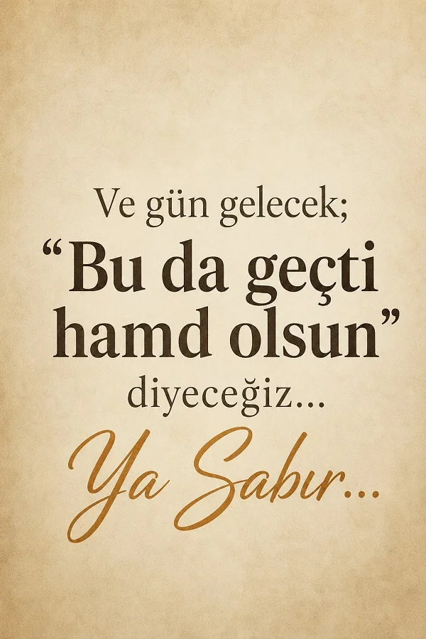 Bej arka plan üzerinde “Ve gün gelecek; Bu da geçti hamd olsun diyeceğiz... Ya Sabır...” sözünün yer aldığı sade tipografik sabır sözü tasarımı.