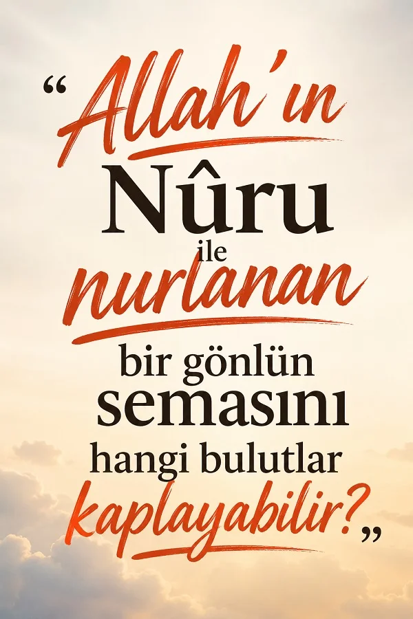Açık gökyüzü fonu üzerinde “Allah’ın Nûru ile nurlanan bir gönlün semasını hangi bulutlar kaplayabilir?” sözü yazılıdır.