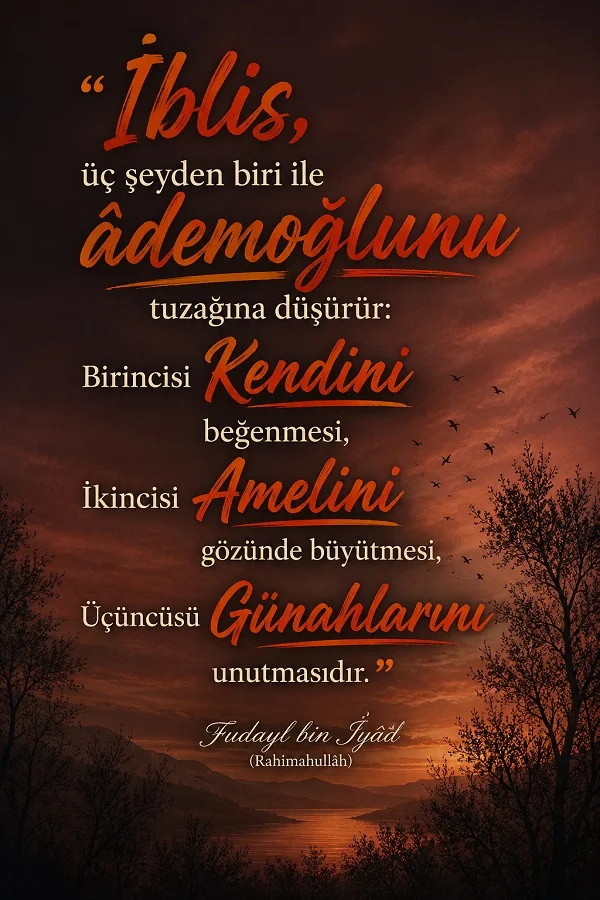Kızıl gökyüzü ve ağaç siluetleri önünde “İblis, üç şeyden biri ile âdemoğlunu tuzağına düşürür: kendini beğenmesi, amelini gözünde büyütmesi, günahlarını unutmasıdır.” sözü yazılıdır.