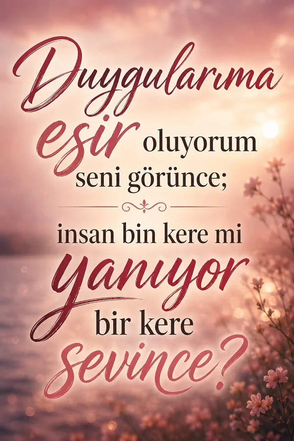 Pembe tonlarda çiçekli ve gün batımı manzaralı fonda, “Duygularıma esir oluyorum seni görünce; insan bin kere mi yanıyor bir kere sevince?” sözü yazıyor.