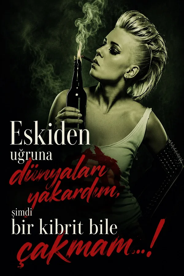 Elinde şişe ve sigara tutan kısa saçlı kadın portresi üzerinde “Eskiden uğruna dünyaları yakardım, şimdi bir kibrit bile çakmam...!” yazılı karanlık temalı söz tasarımı.