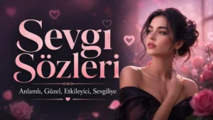 Sevgi Sözleri: Anlamlı, Güzel, Etkileyici, Sevgiliye