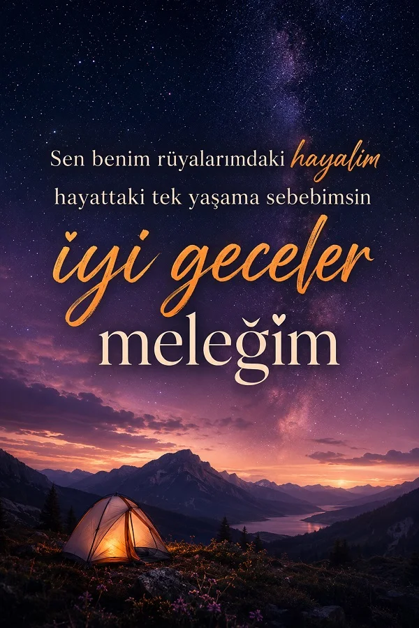 Yıldızlı gece gökyüzü, dağlar ve ışıklı çadır eşliğinde “Sen benim rüyalarımdaki hayalim, hayattaki tek yaşama sebebimsin, iyi geceler meleğim” sözünün yer aldığı romantik iyi geceler tasarımı.