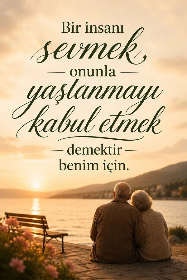 Gün batımında deniz kıyısında yan yana oturan yaşlı bir çiftin bulunduğu görselde “Bir insanı sevmek, onunla yaşlanmayı kabul etmek demektir benim için.” sözü yazıyor.