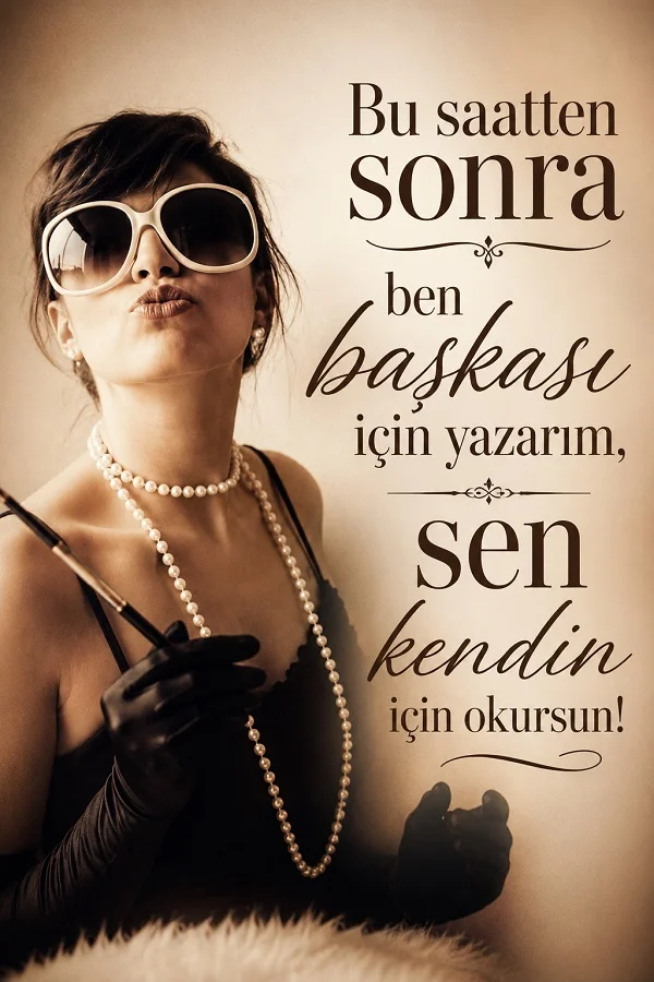 Şık giyimli, güneş gözlüklü bir kadın figürünün yer aldığı tasarımda “Bu saatten sonra ben başkası için yazarım, sen kendin için okursun!” sözü yazıyor.