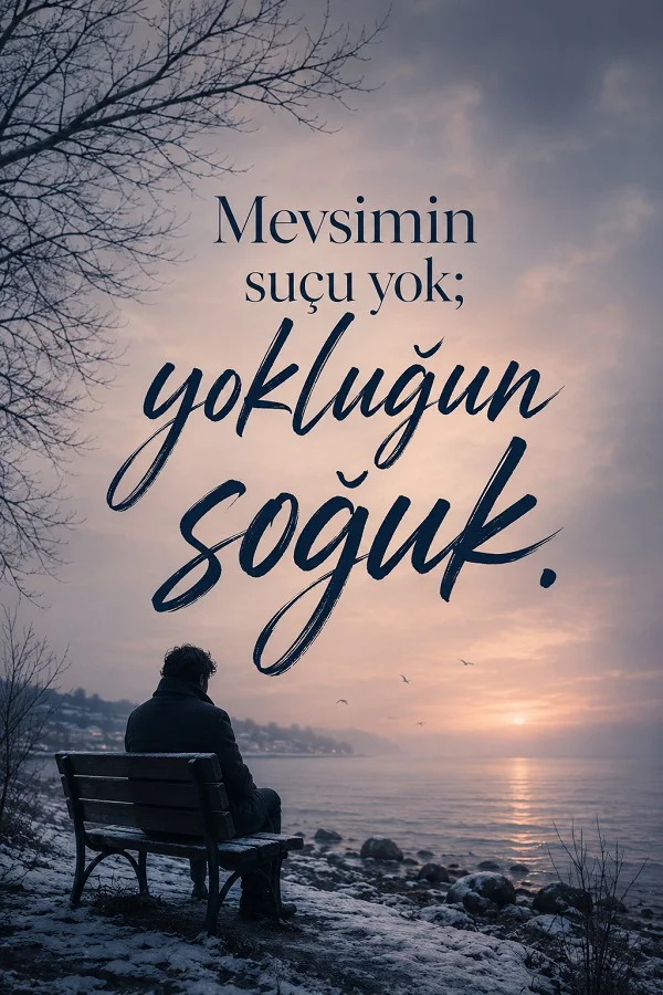 Karlı sahil kenarında bankta oturan yalnız bir kişinin yer aldığı görselde “Mevsimin suçu yok; yokluğun soğuk.” sözü yazıyor.