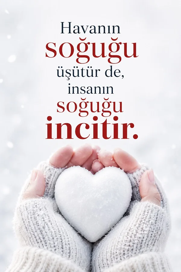Eldivenli ellerin tuttuğu kar kalbi üzerinde “Havanın soğuğu üşütür de, insanın soğuğu incitir.” sözü yer alıyor.