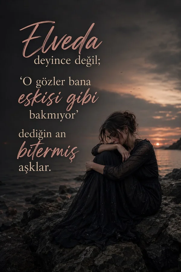 Gün batımında deniz kenarındaki kayalıklarda oturan üzgün bir kadın ve “Elveda deyince değil; ‘O gözler bana eskisi gibi bakmıyor’ dediğin an bitermiş aşklar.” sözü.