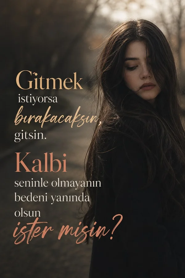 Solgun tonlarda arka planda duran genç bir kadın ve “Gitmek istiyorsa bırakacaksın, gitsin. Kalbi seninle olmayanın bedeni yanında olsun ister misin?” sözü.