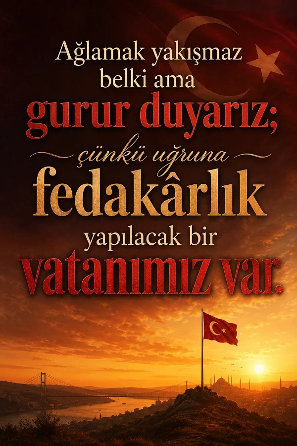 Gün batımında tepede dalgalanan Türk bayrağı ile “Ağlamak yakışmaz belki ama gurur duyarız; çünkü uğruna fedakârlık yapılacak bir vatanımız var.” yazılı görsel.