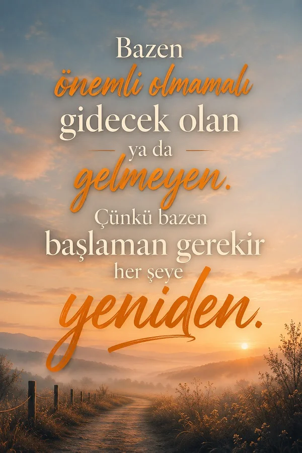 Gün doğumunda uzanan patika yol üzerinde “Bazen önemli olmamalı gidecek olan ya da gelmeyen, çünkü bazen başlaman gerekir her şeye yeniden” sözünün yer aldığı motivasyon tasarımı.