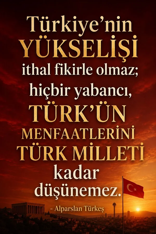 Kırmızı gökyüzü ve Türk bayrağı eşliğinde “Türkiye’nin yükselişi ithal fikirle olmaz; hiçbir yabancı, Türk’ün menfaatlerini Türk milleti kadar düşünemez.” sözünü içeren tipografik görsel.