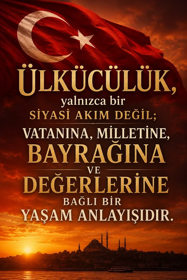 Türk bayrağı ve gün batımı manzarası önünde “Ülkücülük, yalnızca bir siyasi akım değil; vatanına, milletine, bayrağına ve değerlerine bağlı bir yaşam anlayışıdır.” sözünün yer aldığı görsel.